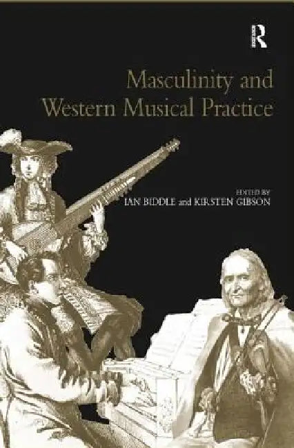 Masculinity and Western Musical Practice by Kirsten Gibson