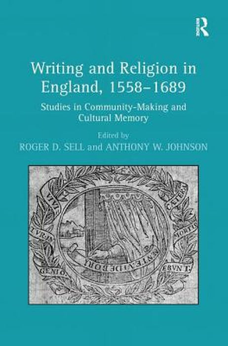 Writing and Religion in England, 1558-1689: Studies in Community-Making and Cultural Memory by Anthony W. Johnson