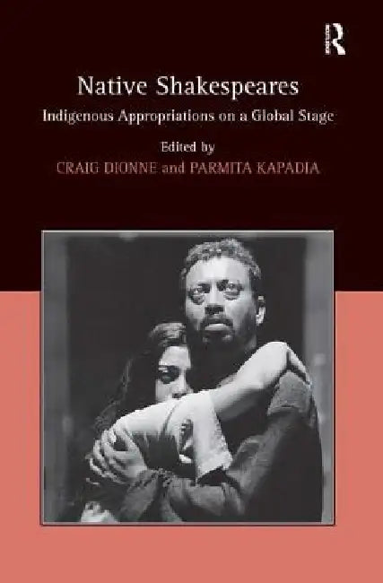 Native Shakespeares: Indigenous Appropriations on a Global Stage by Parmita Kapadia