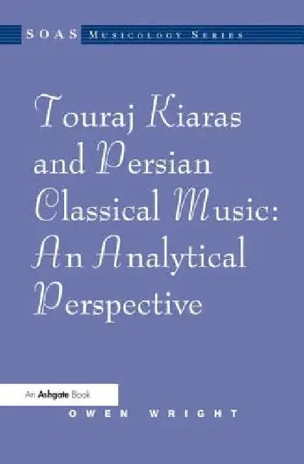 Touraj Kiaras and Persian Classical Music: An Analytical Perspective by Owen Wright