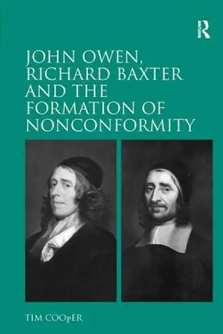 John Owen, Richard Baxter and the Formation of Nonconformity by Tim Cooper