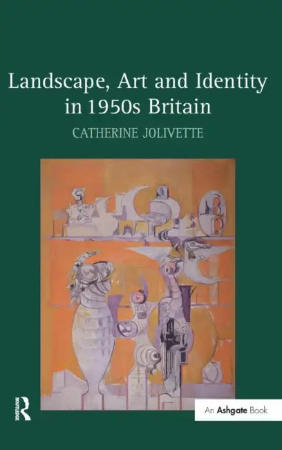 Landscape, Art and Identity in 1950s Britain by Catherine Jolivette