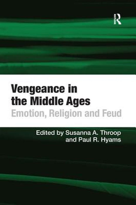 Vengeance in the Middle Ages: Emotion, Religion and Feud by Paul R. Hyams