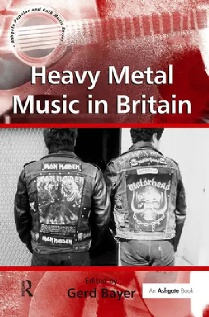 Heavy Metal Music in Britain by Gerd Bayer