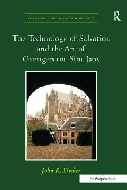 The Technology of Salvation and the Art of Geertgen Tot Sint Jans by John R. Decker