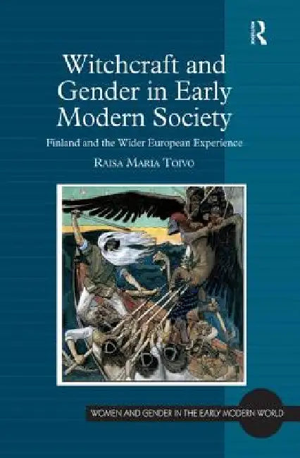 Witchcraft And Gender In Early Modern Society: Finland And The Wider European Experience by Raisa Maria Toivo