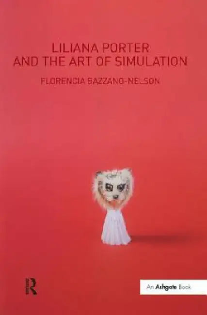 Liliana Porter and the Art of Simulation by Florencia Bazzano-Nelson