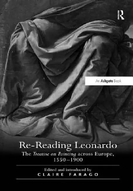 Re-Reading Leonardo: The Treatise on Painting Across Europe, 1550-1900 by Claire Farago