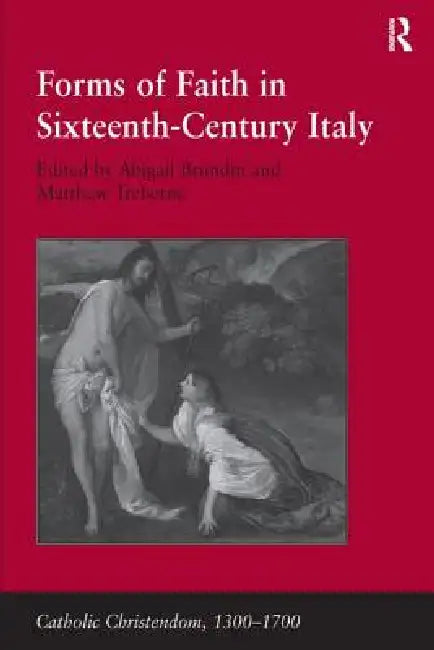 Forms of Faith in Sixteenth-Century Italy by Matthew Treherne