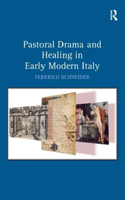 Pastoral Drama and Healing in Early Modern Italy by Federico Schneider