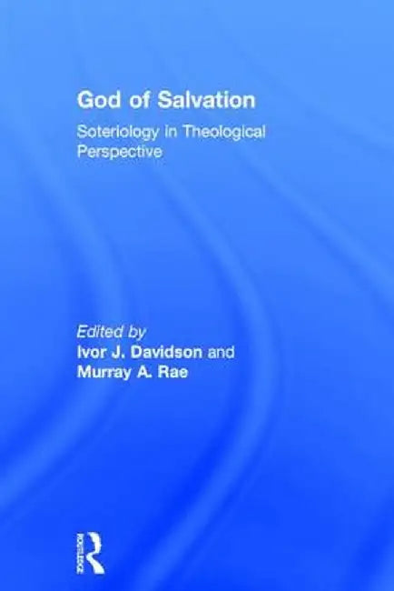 God of Salvation: Soteriology in Theological Perspective by Murray A. Rae