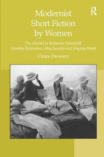 Modernist Short Fiction by Women: The Liminal in Katherine Mansfield, Dorothy Richardson, May Sinclair and Virginia Woolf by Claire Drewery