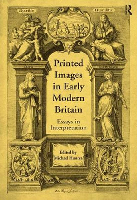 Printed Images in Early Modern Britain: Essays in Interpretation by Michael Hunter