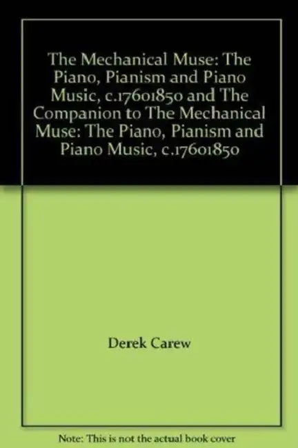 The Mechanical Muse: The Piano, Pianism and Piano Music, C.1760-1850 and the Companion to the Mechanical Muse: The Piano, Pianism and Piano Music, C.1 by Derek Carew