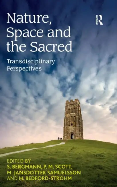 Nature, Space and the Sacred: Transdisciplinary Perspectives by S. Bergmann, P. M. Scott, H. Bedford-Strohm