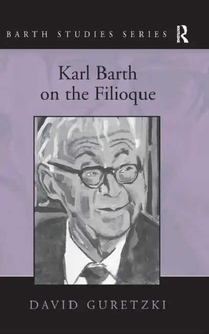 Karl Barth on the Filioque by David Guretzki
