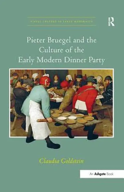 Pieter Bruegel and the Culture of the Early Modern Dinner Party by Claudia Goldstein