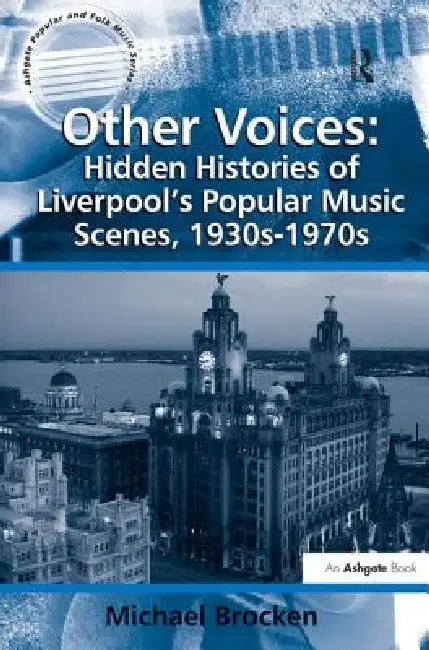 Other Voices: Hidden Histories of Liverpool's Popular Music Scenes, 1930s-1970s by Michael Brocken