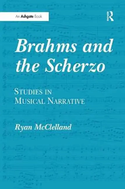 Brahms and the Scherzo: Studies in Musical Narrative by Ryan McClelland