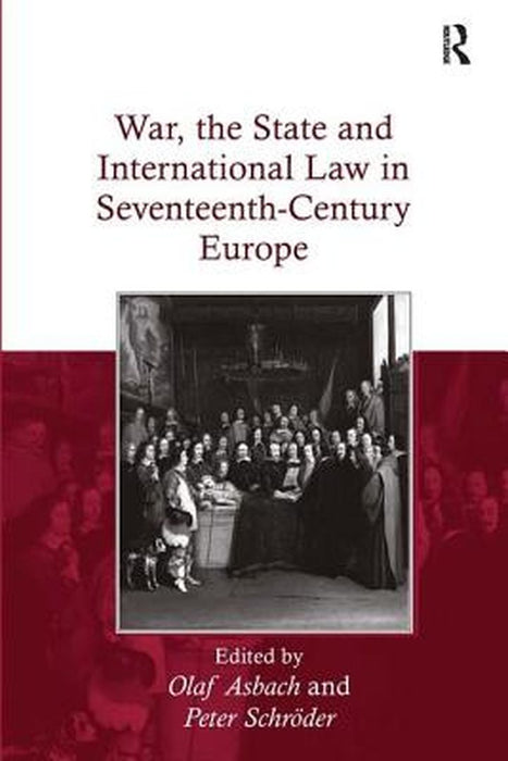 War, the State and International Law in Seventeenth-Century Europe by Olaf Asbach