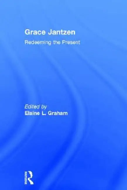 Grace Jantzen: Redeeming the Present by Elaine L. Graham