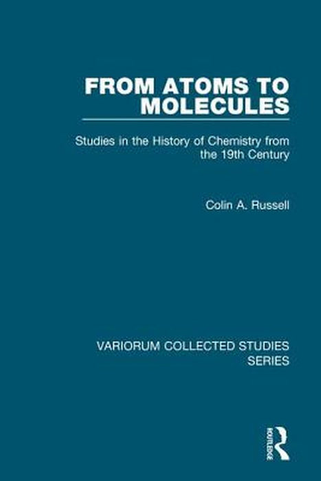 From Atoms to Molecules: Studies in the History of Chemistry from the 19th Century by Colin A. Russell