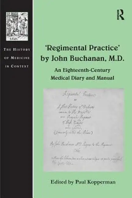 'Regimental Practice' by John Buchanan, M.D.: An Eighteenth-Century Medical Diary and Manual by Paul Kopperman