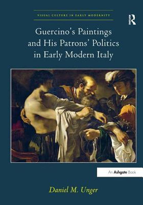 Guercino's Paintings and His Patrons' Politics in Early Modern Italy by Daniel M. Unger