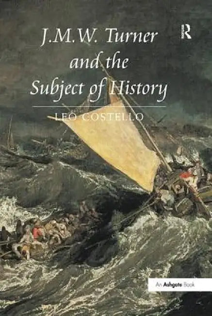 J.M.W. Turner and the Subject of History by Leo Costello