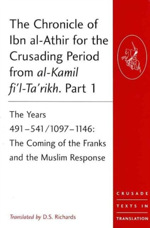 The Chronicle of Ibn Al-Athir for the Crusading Period from Al-Kamil Fi'l-Ta'rikh. Parts 1-3: The Years 491-629/1097-1231 by D.S.RICHARDS