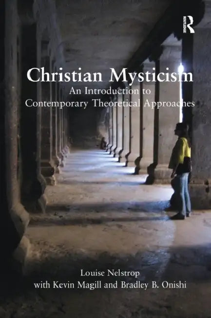 Christian Mysticism: An Introduction to Contemporary Theoretical Approaches by Louise Nelstrop, Kevin Magill