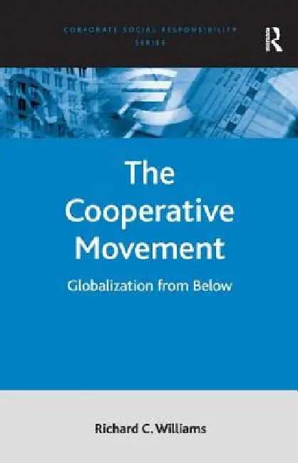 The Cooperative Movement: Globalization from Below by Richard C. Williams