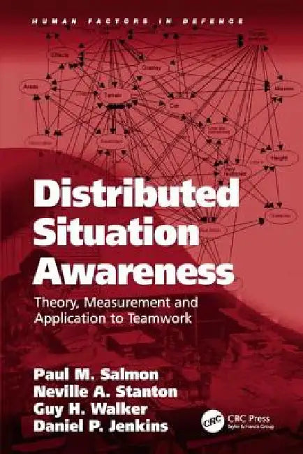 Distributed Situation Awareness: Theory, Measurement and Application to Teamwork by Paul M. Salmon