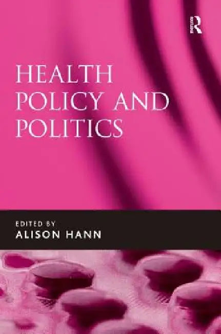 Health Policy and Politics by Alison Hann