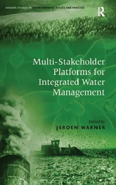 Multi-Stakeholder Platforms for Integrated Water Management by Jeroen Warner