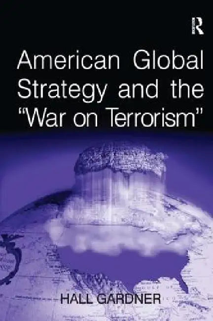 American Global Strategy and the 'War on Terrorism' by Hall Gardner