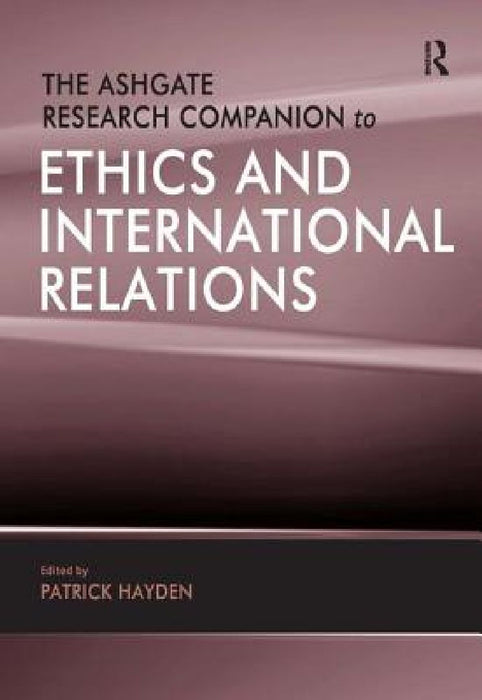 The Ashgate Research Companion to Ethics and International Relations  by Patrick Hayden