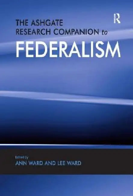 The Ashgate Research Companion to Federalism 