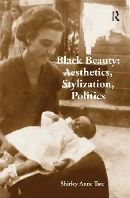 Black Beauty: Aesthetics, Stylization, Politics by Shirley Anne Tate
