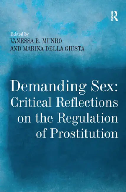 Demanding Sex: Critical Reflections on the Regulation of Prostitution by Marina Della Giusta