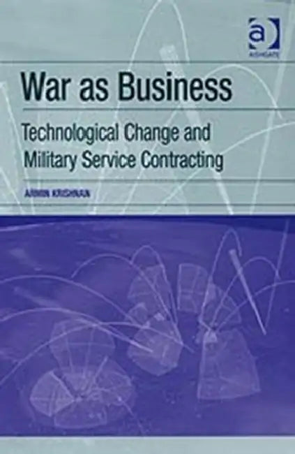 War as Business: Technological Change and Military Service Contracting by Armin Krishnan