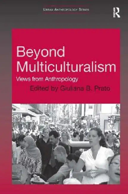 Beyond Multiculturalism: Views from Anthropology by Giuliana B. Prato