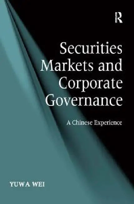 Securities Markets and Corporate Governance: A Chinese Experience by Yuwa Wei