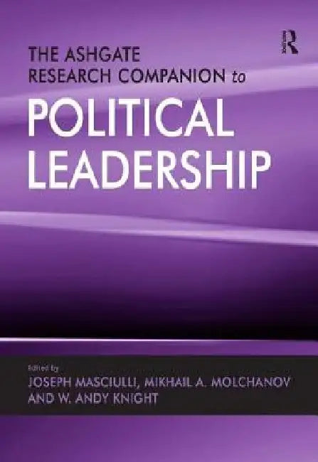The Ashgate Research Companion to Political Leadership 