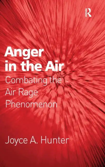 Anger in the Air: Combating the Air Rage Phenomenon by Joyce a. Hunter