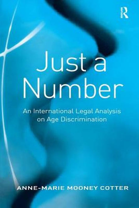 Just A Number: An International Legal Analysis on Age Discrimination by Anne-Marie Mooney Cotter