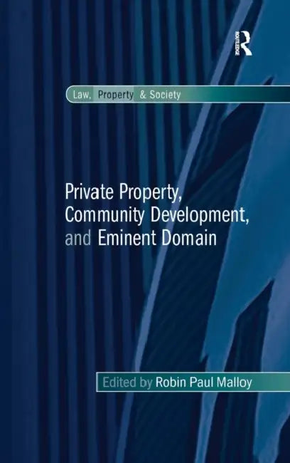 Private Property, Community Development, and Eminent Domain by Robin Paul Malloy