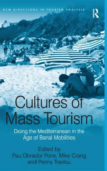 Cultures of Mass Tourism: Doing the Mediterranean in the Age of Banal Mobilities by Pau Obrador Pons, Mike Crang