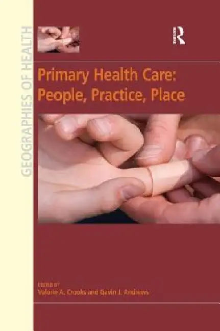 Primary Health Care: People, Practice, Place by Valorie A. Crooks