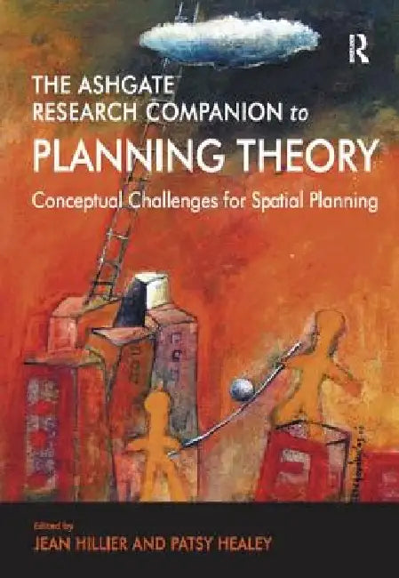 The Ashgate Research Companion to Planning Theory: Conceptual Challenges for Spatial Planning by Patsy Healey